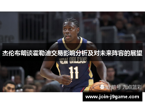 杰伦布朗谈霍勒迪交易影响分析及对未来阵容的展望