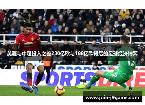 英超与中超投入之差230亿欧与188亿欧背后的足球经济博弈