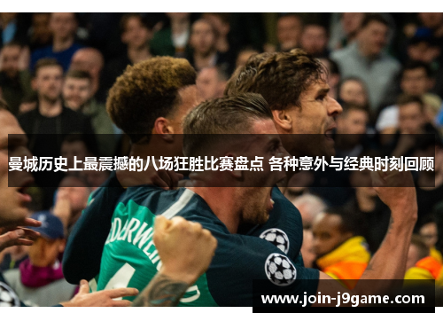 曼城历史上最震撼的八场狂胜比赛盘点 各种意外与经典时刻回顾