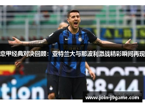 意甲经典对决回顾：亚特兰大与那波利激战精彩瞬间再现