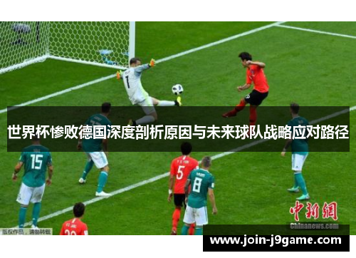 世界杯惨败德国深度剖析原因与未来球队战略应对路径