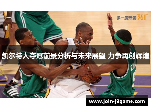 凯尔特人夺冠前景分析与未来展望 力争再创辉煌 凯尔特人夺冠前景分析与未来展望 力争再创辉煌