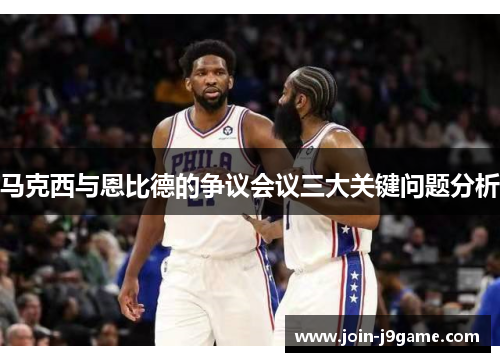 马克西与恩比德的争议会议三大关键问题分析