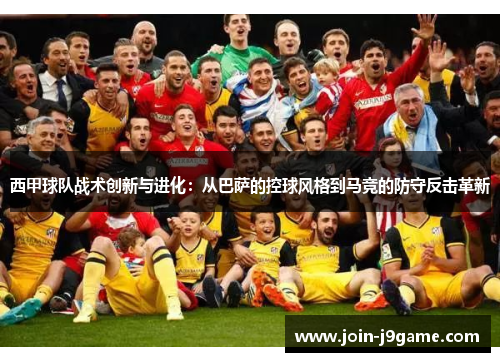 西甲球队战术创新与进化：从巴萨的控球风格到马竞的防守反击革新