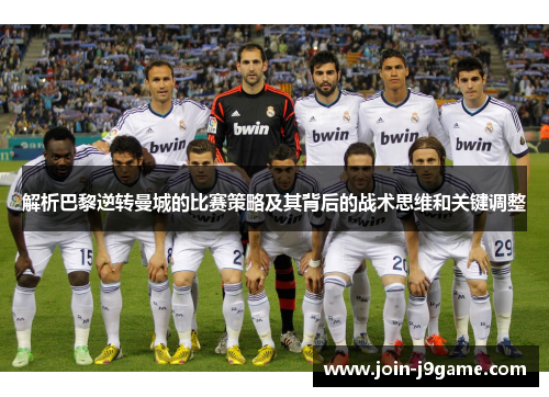 解析巴黎逆转曼城的比赛策略及其背后的战术思维和关键调整