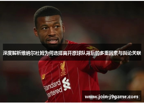 深度解析维纳尔杜姆为何选择离开原球队背后的多重因素与舆论关联