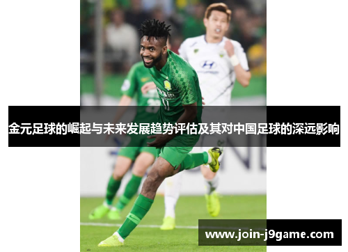 金元足球的崛起与未来发展趋势评估及其对中国足球的深远影响 金元足球的崛起与未来发展趋势评估及其对中国足球的深远影响