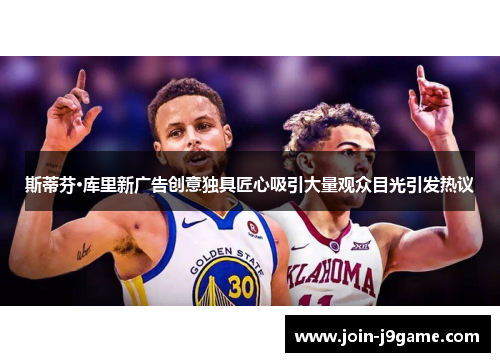 斯蒂芬·库里新广告创意独具匠心吸引大量观众目光引发热议