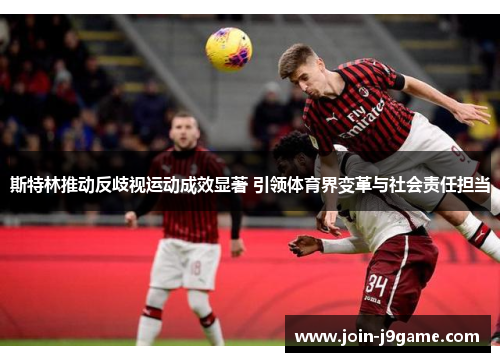 斯特林推动反歧视运动成效显著 引领体育界变革与社会责任担当